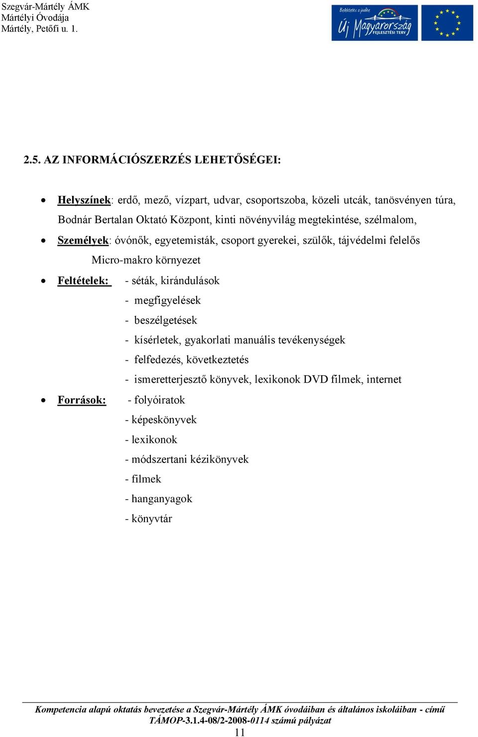 Feltételek: - séták, kirándulások - megfigyelések - beszélgetések - kísérletek, gyakorlati manuális tevékenységek - felfedezés, következtetés -