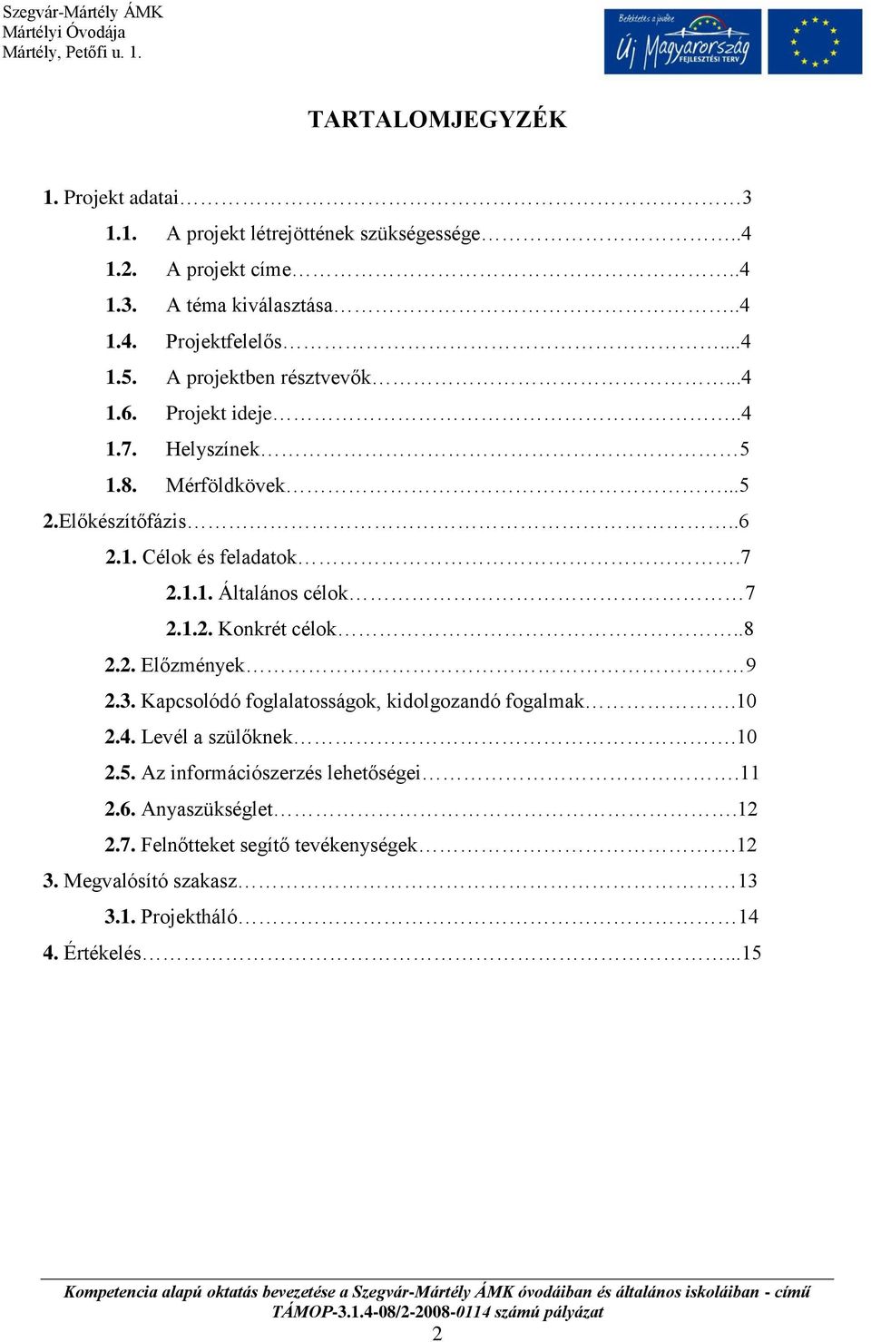 1.2. Konkrét célok..8 2.2. Előzmények 9 2.3. Kapcsolódó foglalatosságok, kidolgozandó fogalmak.10 2.4. Levél a szülőknek.10 2.5.