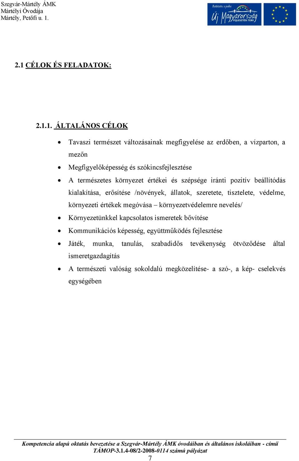 védelme, környezeti értékek megóvása környezetvédelemre nevelés/ Környezetünkkel kapcsolatos ismeretek bővítése Kommunikációs képesség, együttműködés