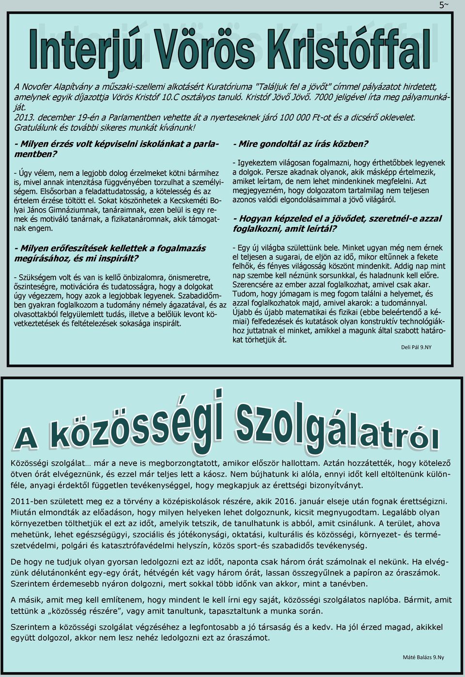 - Milyen érzés volt képviselni iskolánkat a parlamentben? - Úgy vélem, nem a legjobb dolog érzelmeket kötni bármihez is, mivel annak intenzitása függvényében torzulhat a személyiségem.