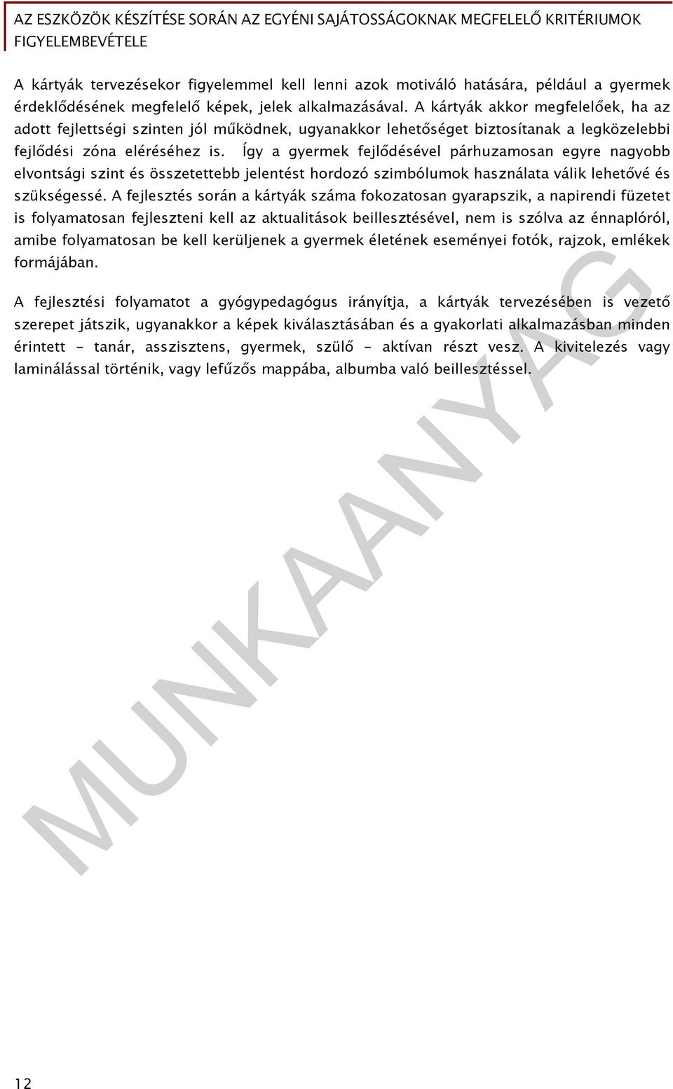 Így a gyermek fejlődésével párhuzamosan egyre nagyobb elvontsági szint és összetettebb jelentést hordozó szimbólumok használata válik lehetővé és szükségessé.