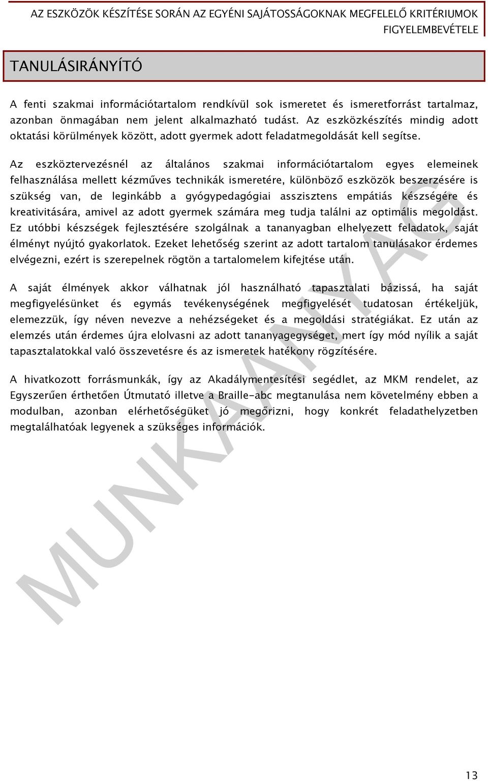 Az eszköztervezésnél az általános szakmai információtartalom egyes elemeinek felhasználása mellett kézműves technikák ismeretére, különböző eszközök beszerzésére is szükség van, de leginkább a