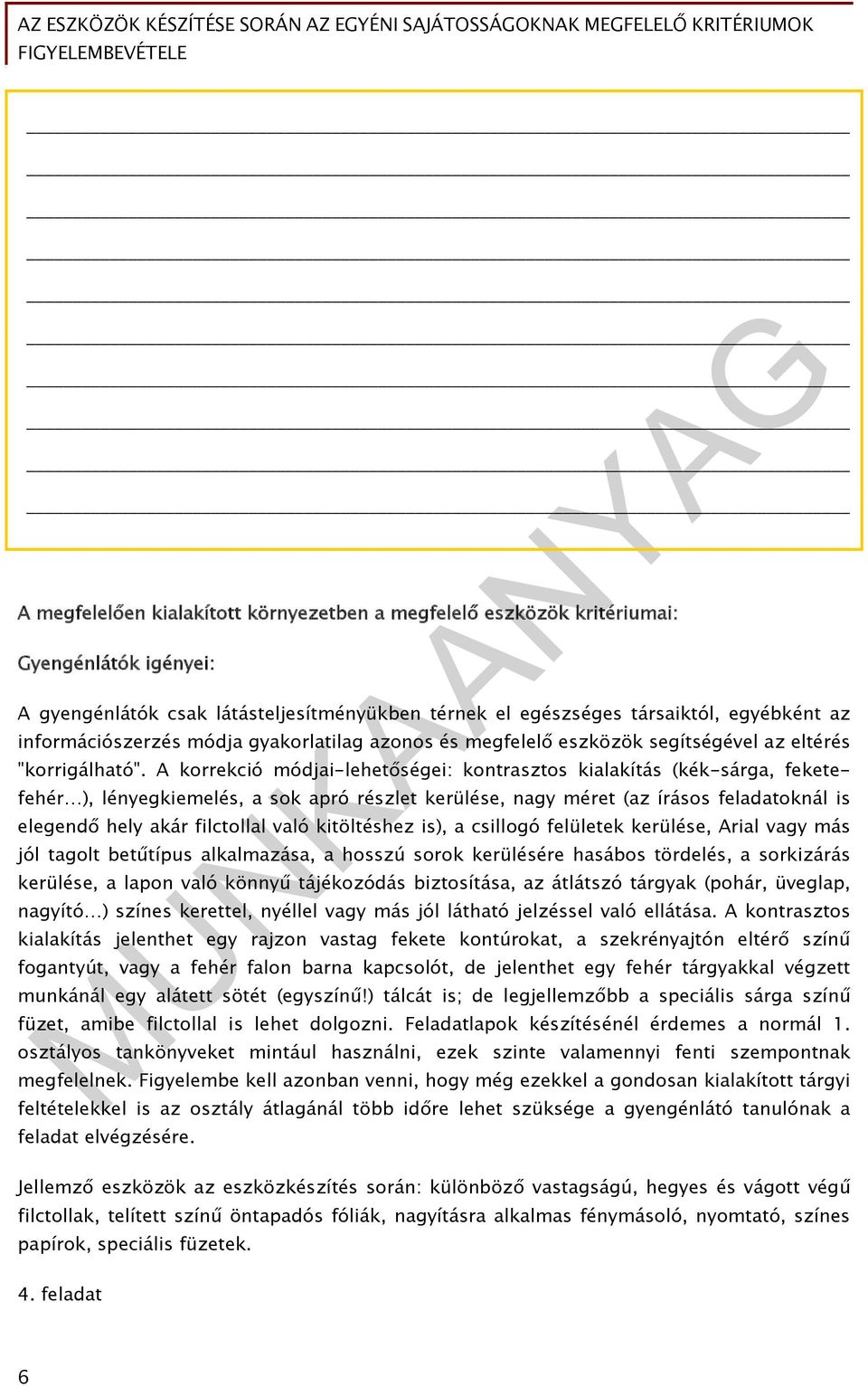 A korrekció módjai-lehetőségei: kontrasztos kialakítás (kék-sárga, feketefehér ), lényegkiemelés, a sok apró részlet kerülése, nagy méret (az írásos feladatoknál is elegendő hely akár filctollal való