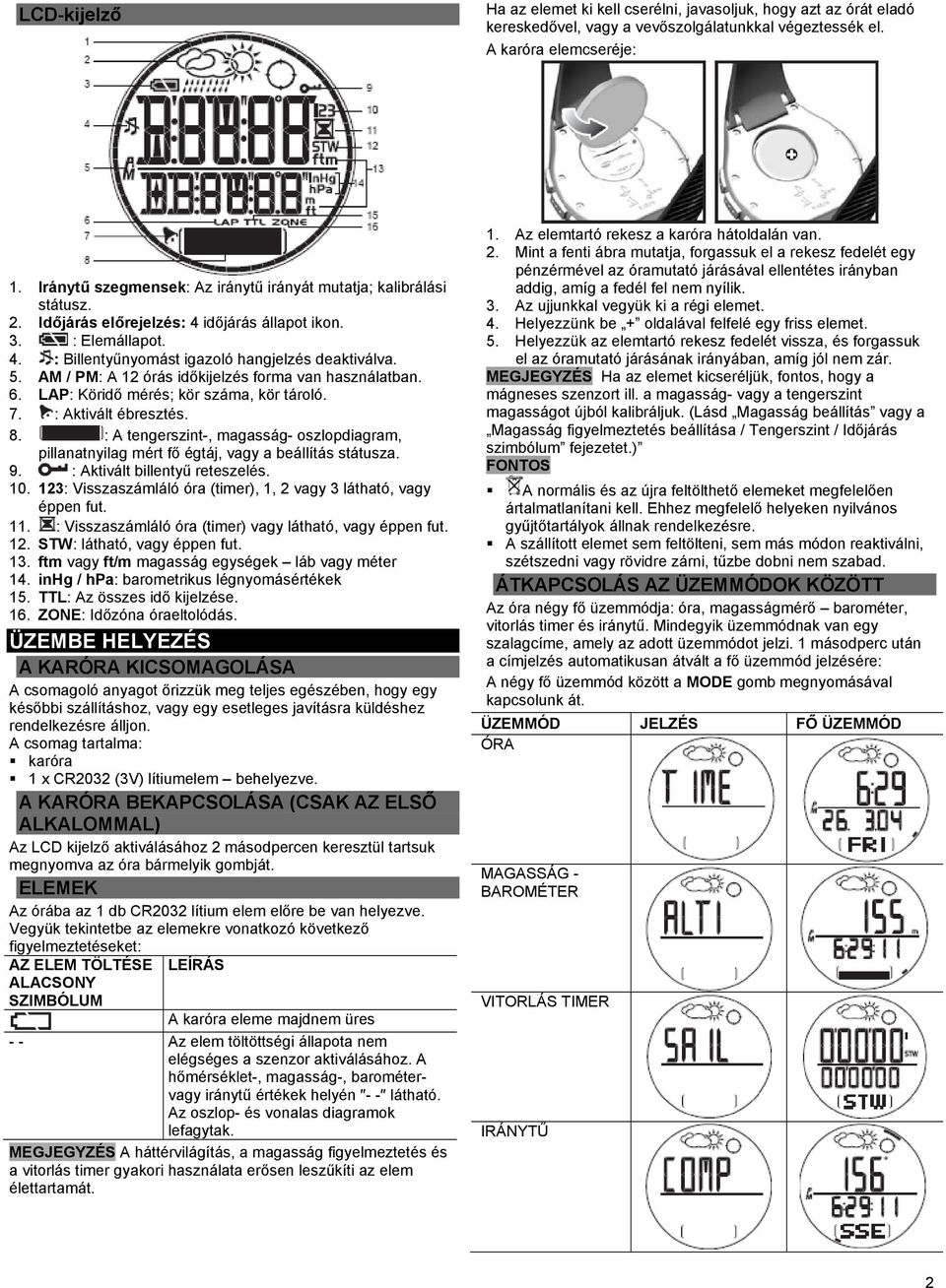 AM / PM: A 12 órás időkijelzés forma van használatban. 6. LAP: Köridő mérés; kör száma, kör tároló. 7. : Aktivált ébresztés. 8.