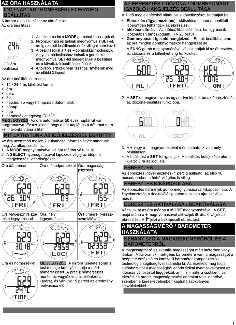 SET-tel megerősítjük a beállítást és a következő beállításba lépünk. 4. A további értékek beállításához ismételjük meg az előbbi 3 lépést.