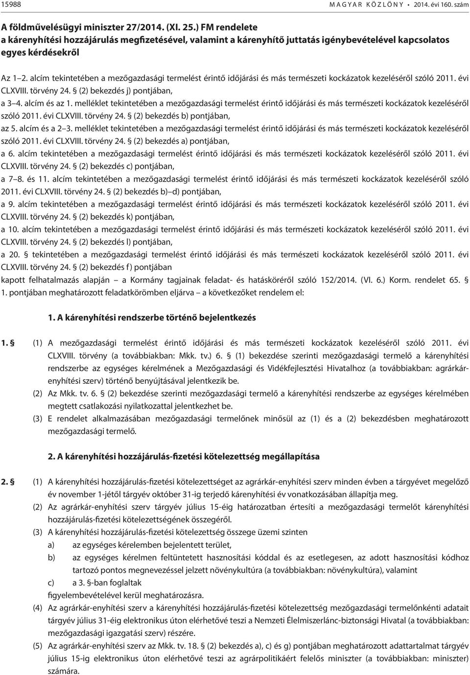 alcím tekintetében a mezőgazdasági termelést érintő időjárási és más természeti kockázatok kezeléséről szóló 2011. évi CLXVIII. törvény 24. (2) bekezdés j) pontjában, a 3 4. alcím és az 1.