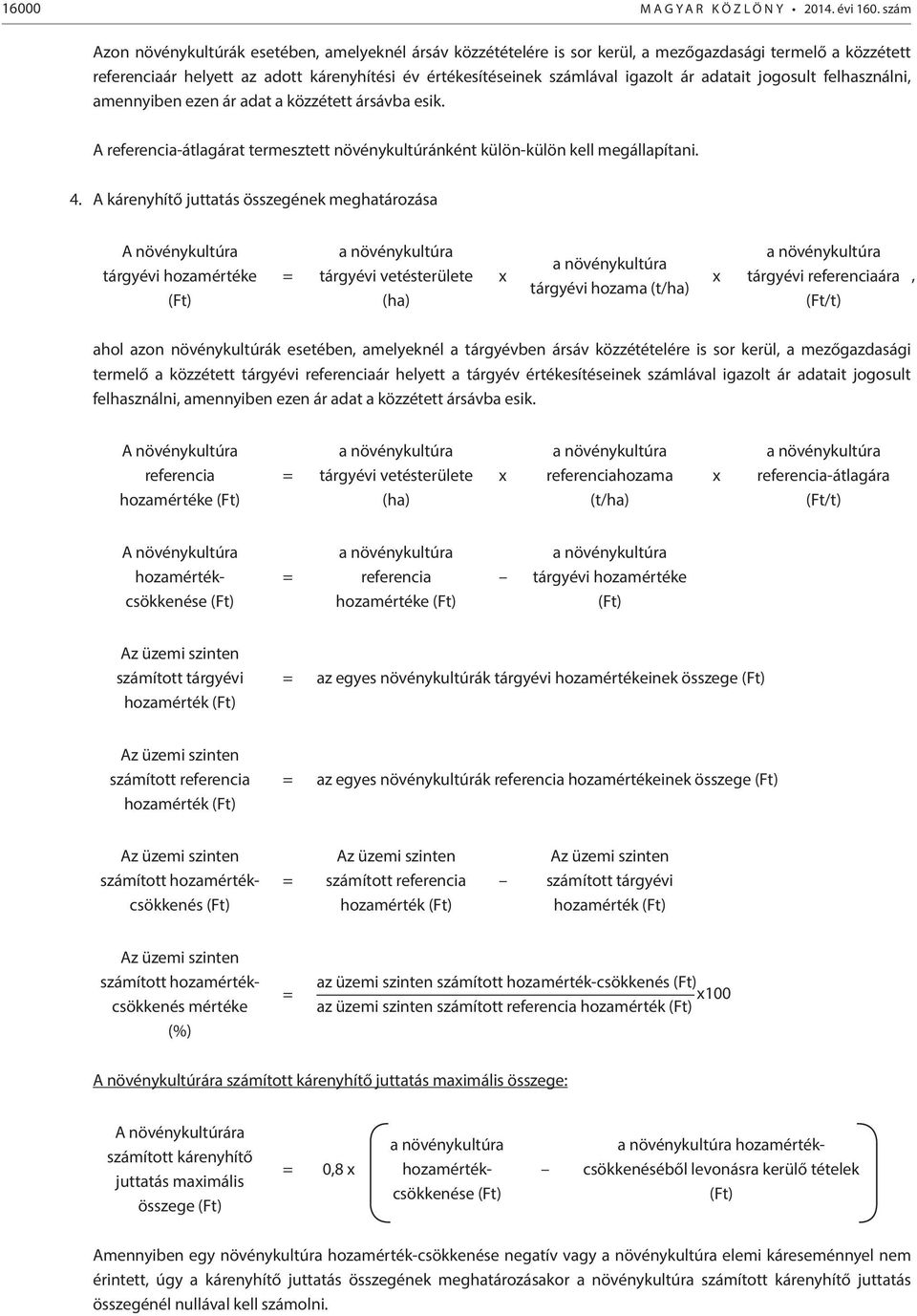 adatait jogosult felhasználni, amennyiben ezen ár adat a közzétett ársávba esik. A referencia-átlagárat termesztett növénykultúránként külön-külön kell megállapítani. 4.