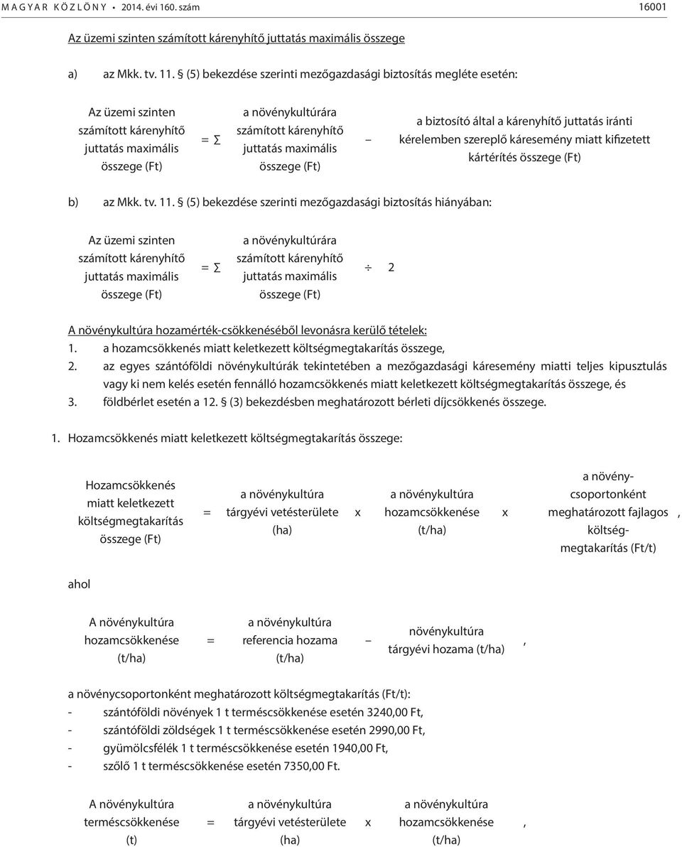 (Ft) a biztosító által a kárenyhítő juttatás iránti kérelemben szereplő káresemény miatt kifizetett kártérítés összege (Ft) b) az Mkk. tv. 11.