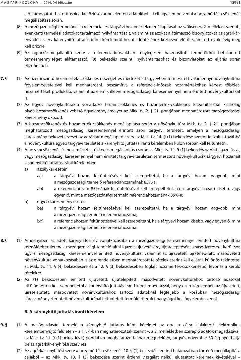 melléklet szerinti, évenkénti termelési adatokat tartalmazó nyilvántartásait, valamint az azokat alátámasztó bizonylatokat az agrárkárenyhítési szerv kárenyhítő juttatás iránti kérelemről hozott