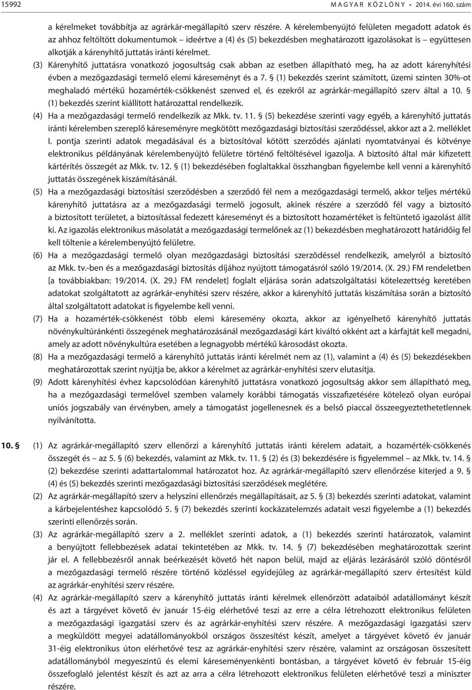 kérelmet. (3) Kárenyhítő juttatásra vonatkozó jogosultság csak abban az esetben állapítható meg, ha az adott kárenyhítési évben a mezőgazdasági termelő elemi káreseményt és a 7.