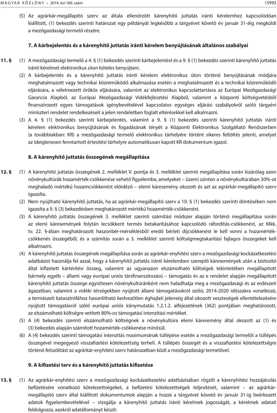 követő év január 31-éig megküldi a mezőgazdasági termelő részére. 7. A kárbejelentés és a kárenyhítő juttatás iránti kérelem benyújtásának általános szabályai 11. (1) A mezőgazdasági termelő a 4.