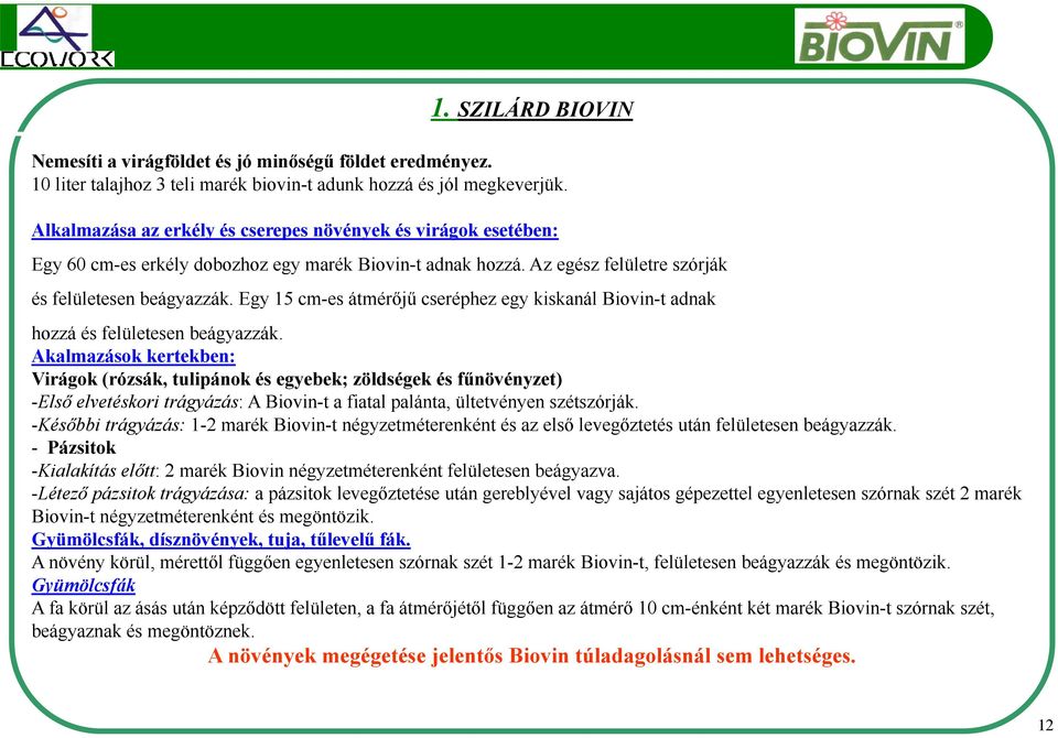 Egy 15 cm-es átmérőjű cseréphez egy kiskanál Biovin-t adnak hozzá és felületesen beágyazzák.