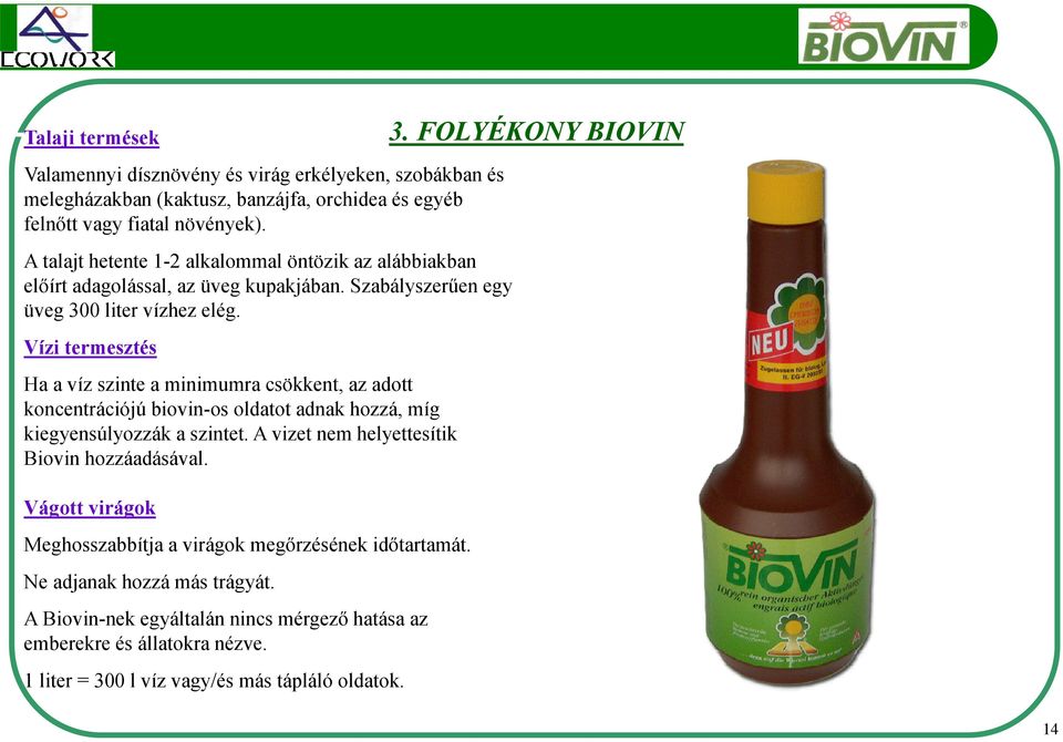 Vízi termesztés Ha a víz szinte a minimumra csökkent, az adott koncentrációjú biovin-os oldatot adnak hozzá, míg kiegyensúlyozzák a szintet.