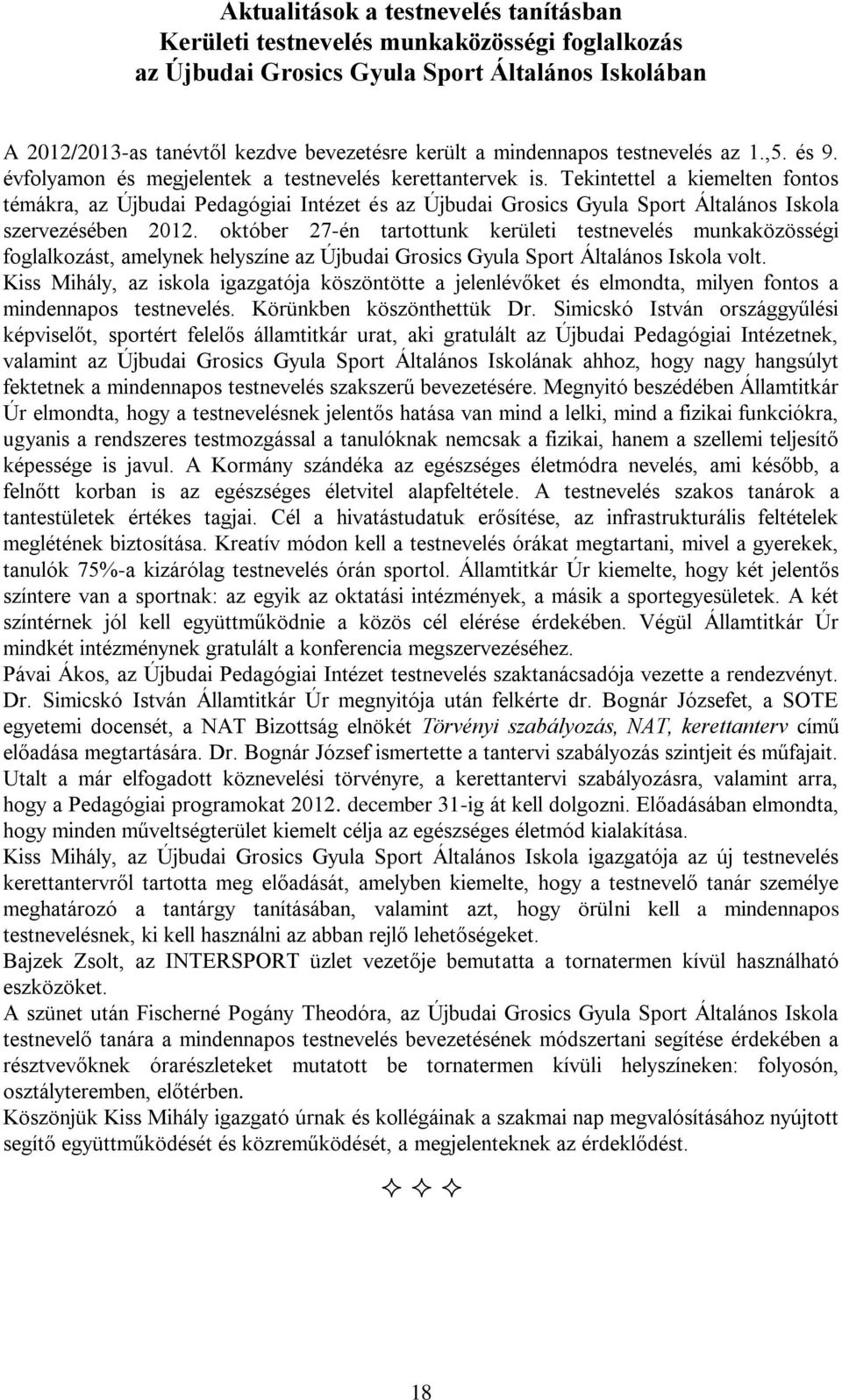 Tekintettel a kiemelten fontos témákra, az Újbudai Pedagógiai Intézet és az Újbudai Grosics Gyula Sport Általános Iskola szervezésében 2012.