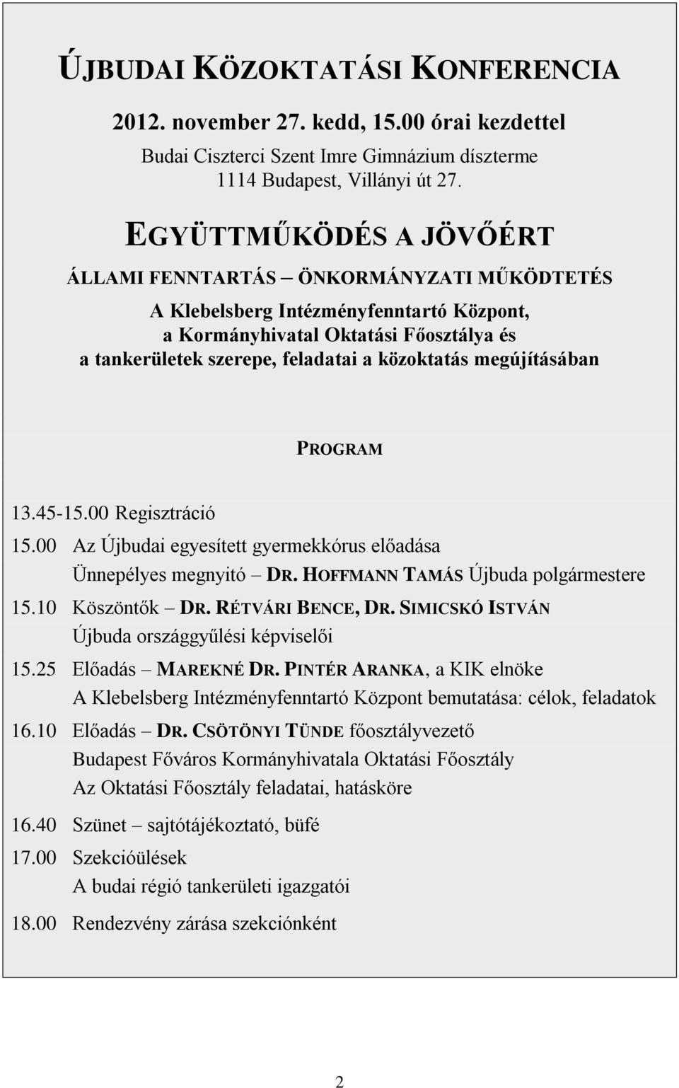 megújításában PROGRAM 13.45-15.00 Regisztráció 15.00 Az Újbudai egyesített gyermekkórus előadása Ünnepélyes megnyitó DR. HOFFMANN TAMÁS Újbuda polgármestere 15.10 Köszöntők DR. RÉTVÁRI BENCE, DR.