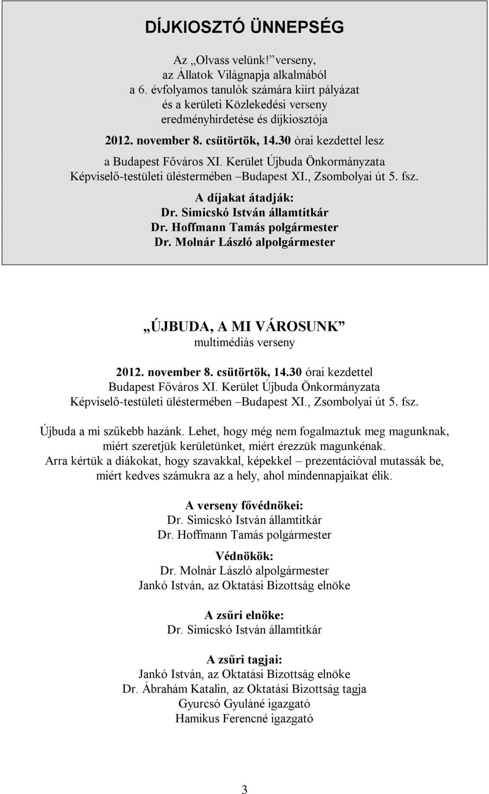 Simicskó István államtitkár Dr. Hoffmann Tamás polgármester Dr. Molnár László alpolgármester ÚJBUDA, A MI VÁROSUNK multimédiás verseny 2012. november 8. csütörtök, 14.