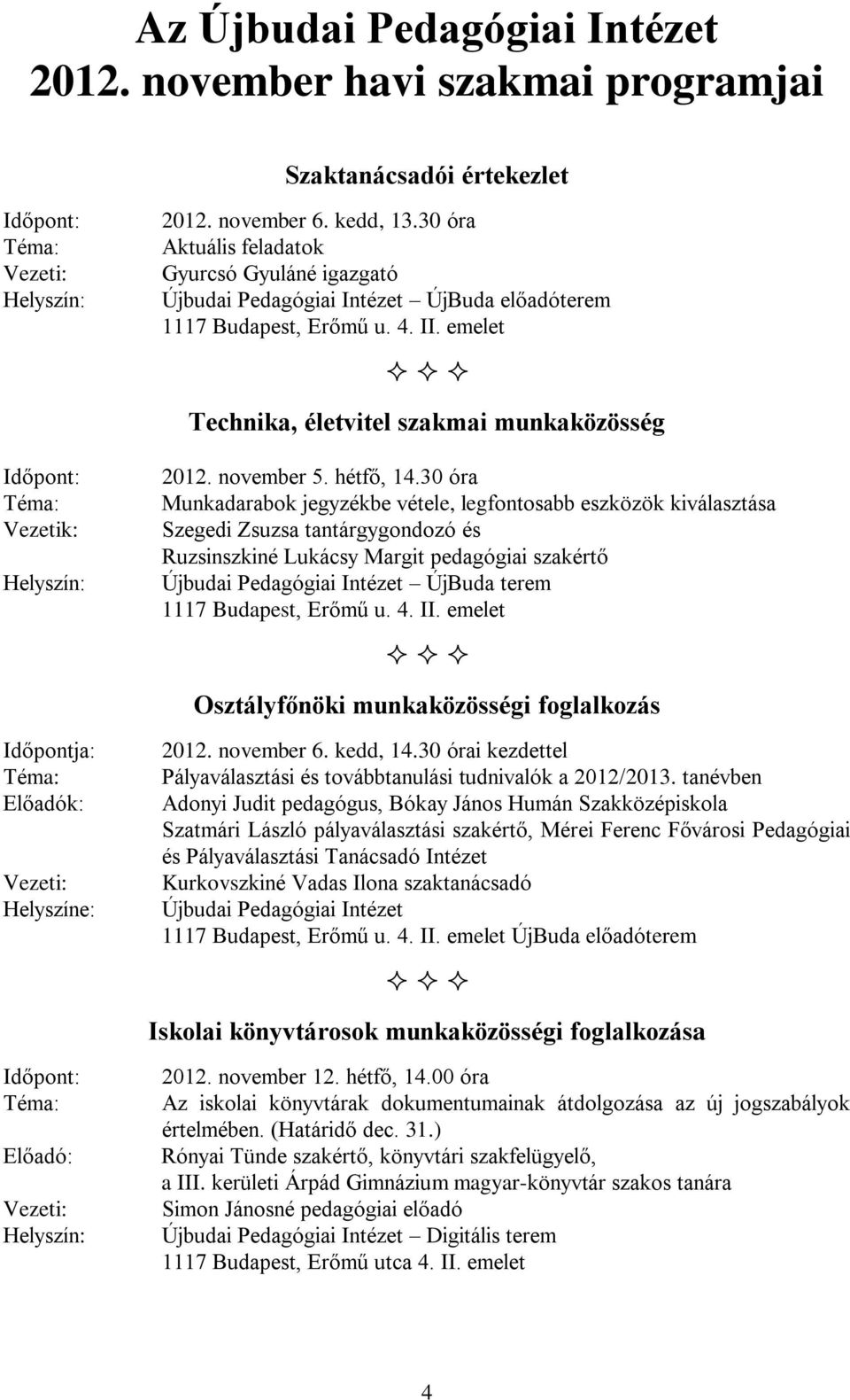 emelet Technika, életvitel szakmai munkaközösség Időpont: Téma: Vezetik: Helyszín: 2012. november 5. hétfő, 14.