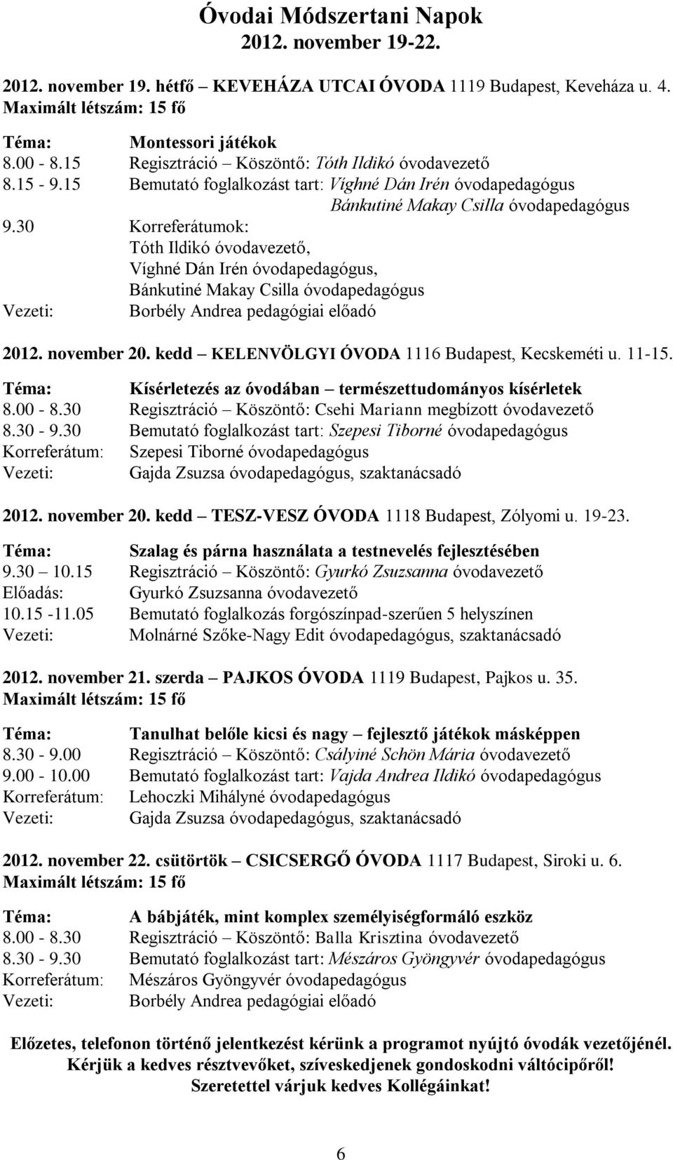 30 Korreferátumok: Tóth Ildikó óvodavezető, Víghné Dán Irén óvodapedagógus, Bánkutiné Makay Csilla óvodapedagógus Vezeti: Borbély Andrea pedagógiai előadó 2012. november 20.