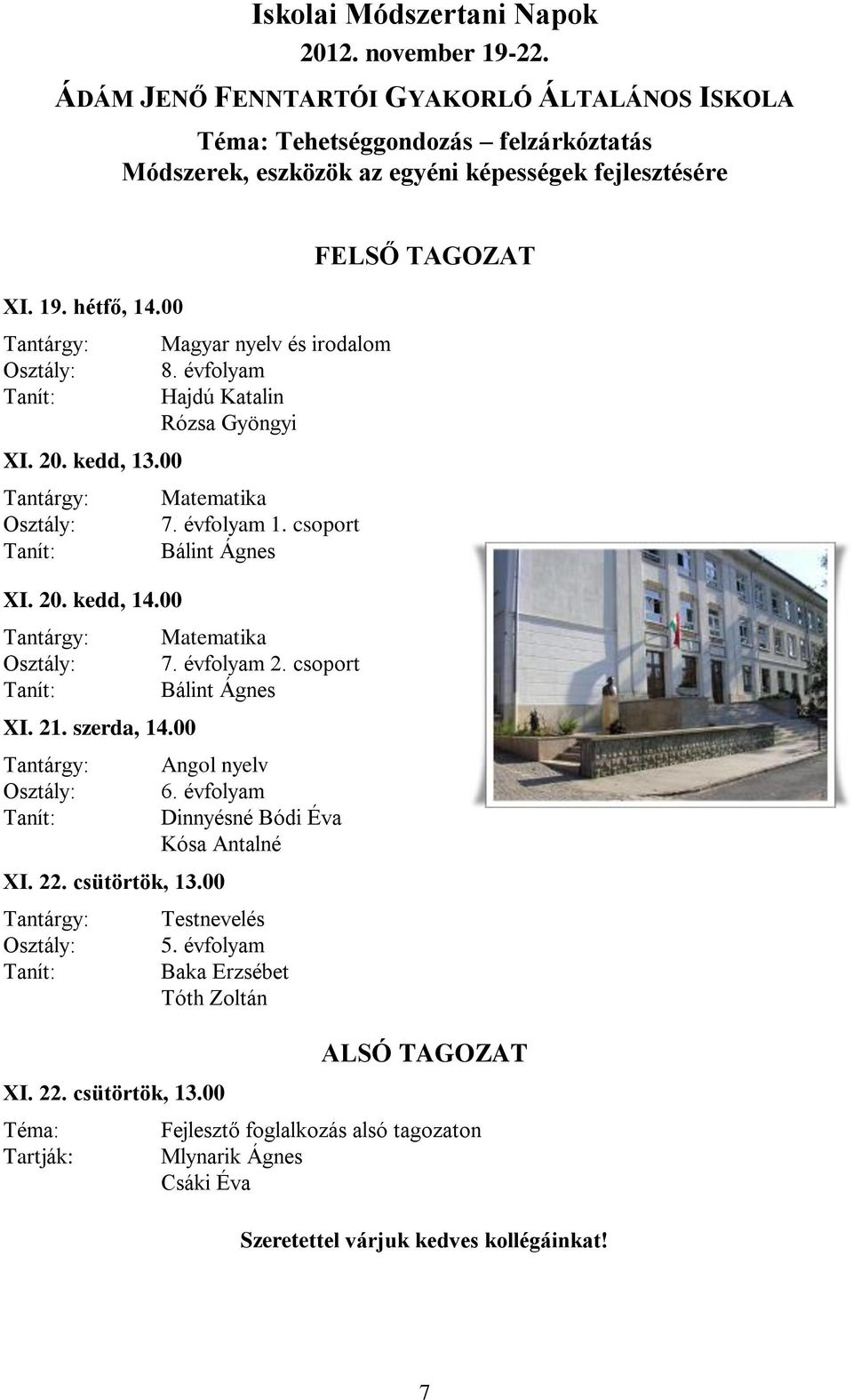 00 Tantárgy: Osztály: Tanít: Magyar nyelv és irodalom 8. évfolyam Hajdú Katalin Rózsa Gyöngyi Matematika 7. évfolyam 1. csoport Bálint Ágnes Matematika 7. évfolyam 2.