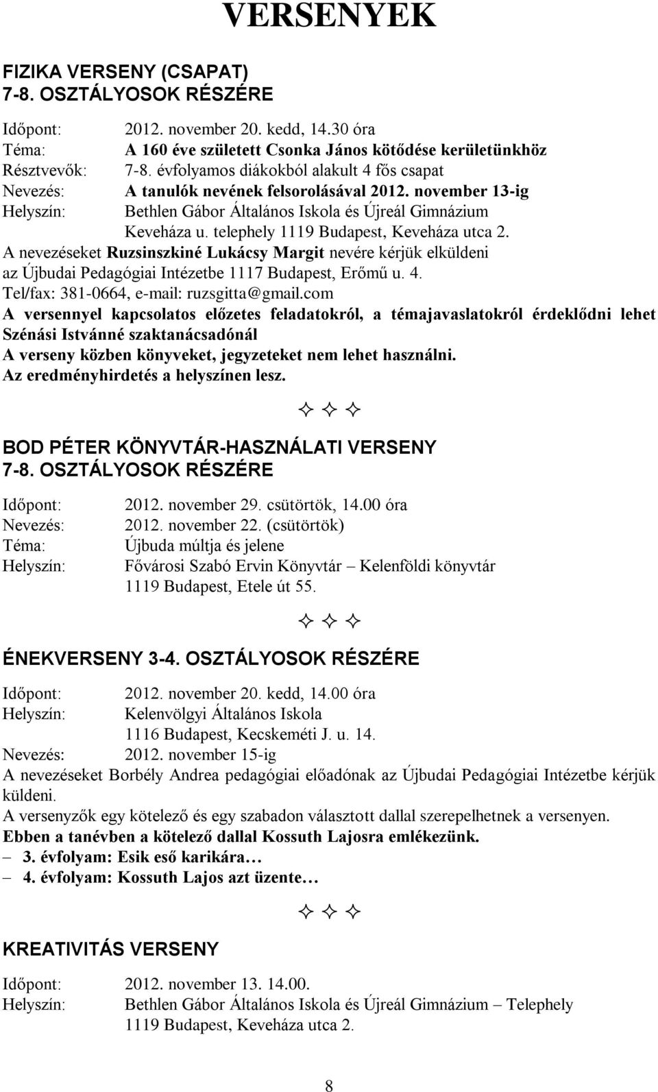 A nevezéseket Ruzsinszkiné Lukácsy Margit nevére kérjük elküldeni az Újbudai Pedagógiai Intézetbe 1117 Budapest, Erőmű u. 4. Tel/fax: 381-0664, e-mail: ruzsgitta@gmail.