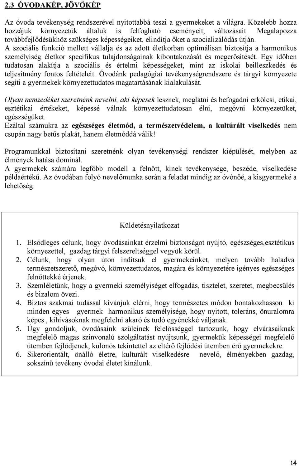 A szociális funkció mellett vállalja és az adott életkorban optimálisan biztosítja a harmonikus személyiség életkor specifikus tulajdonságainak kibontakozását és megerősítését.