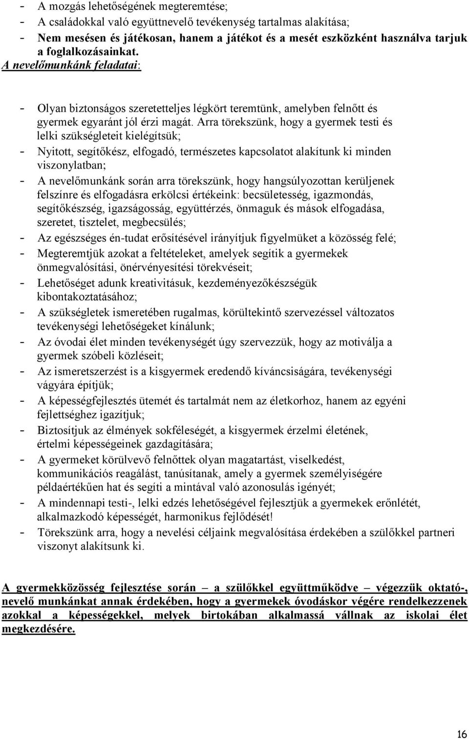 Arra törekszünk, hogy a gyermek testi és lelki szükségleteit kielégítsük; - Nyitott, segítőkész, elfogadó, természetes kapcsolatot alakítunk ki minden viszonylatban; - A nevelőmunkánk során arra