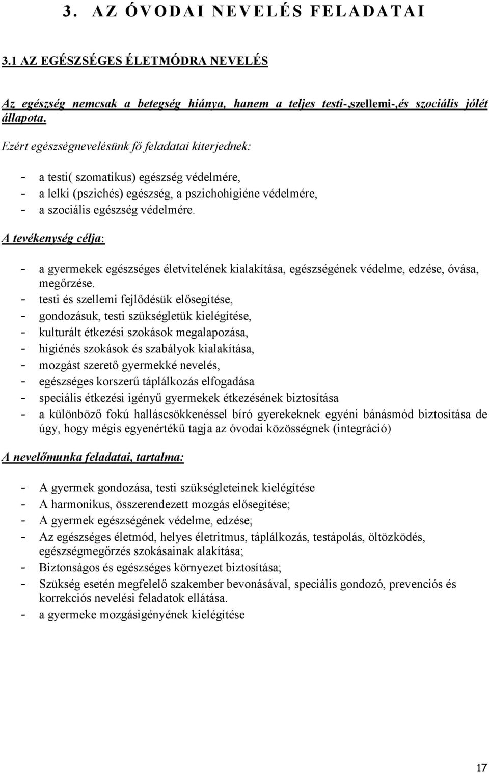 A tevékenység célja: - a gyermekek egészséges életvitelének kialakítása, egészségének védelme, edzése, óvása, megőrzése.