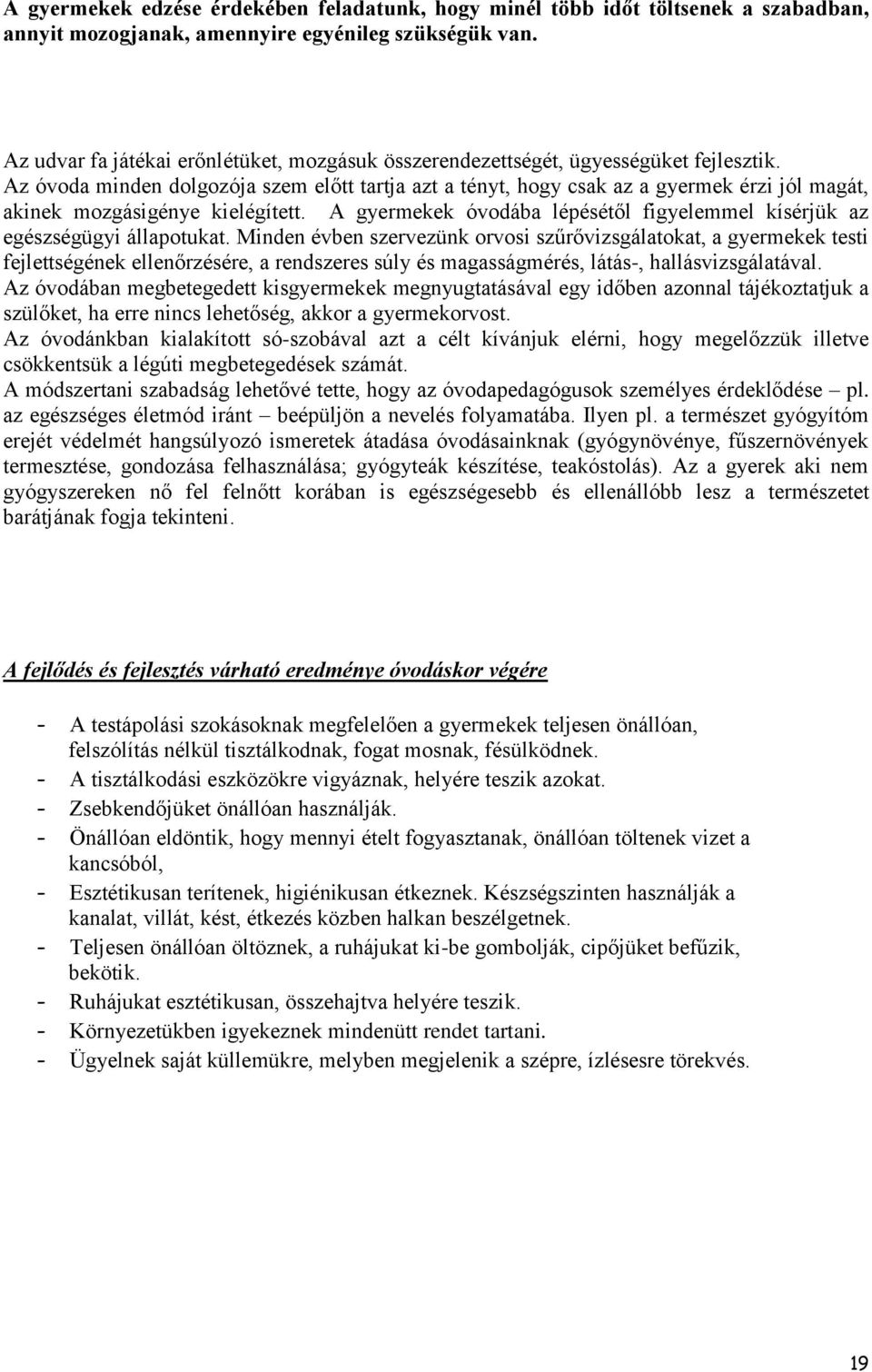 Az óvoda minden dolgozója szem előtt tartja azt a tényt, hogy csak az a gyermek érzi jól magát, akinek mozgásigénye kielégített.