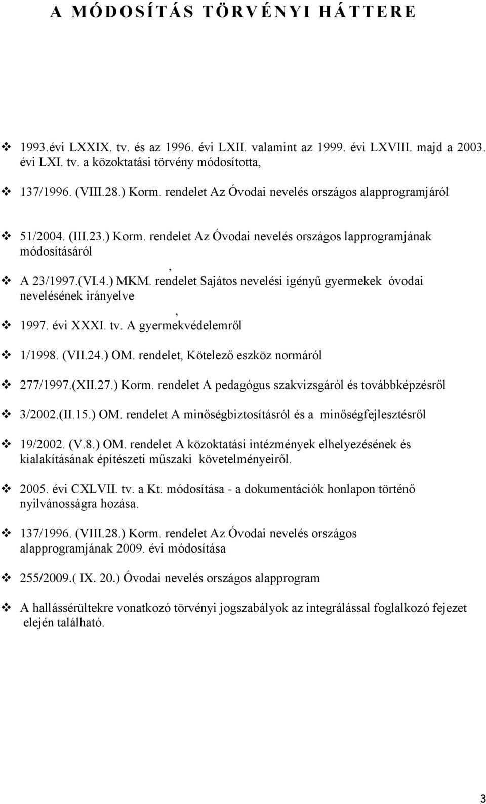 rendelet Sajátos nevelési igényű gyermekek óvodai nevelésének irányelve, 1997. évi XXXI. tv. A gyermekvédelemről 1/1998. (VII.24.) OM. rendelet, Kötelező eszköz normáról 277/1997.(XII.27.) Korm.