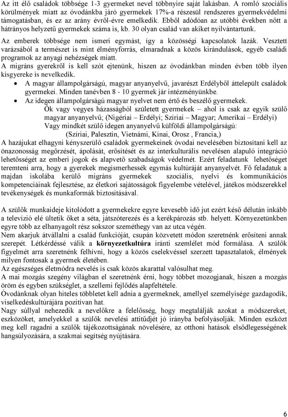 Ebből adódóan az utóbbi években nőtt a hátrányos helyzetű gyermekek száma is, kb. 30 olyan család van akiket nyilvántartunk. Az emberek többsége nem ismeri egymást, így a közösségi kapcsolatok lazák.