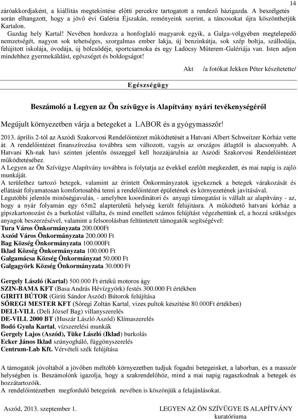 Nevében hordozza a honfoglaló magyarok egyik, a Galga-völgyében megtelepedő nemzetségét, nagyon sok tehetséges, szorgalmas ember lakja, új benzinkútja, sok szép boltja, szállodája, felújított