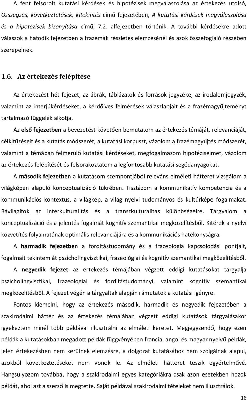 Az értekezés felépítése Az értekezést hét fejezet, az ábrák, táblázatok és források jegyzéke, az irodalomjegyzék, valamint az interjúkérdéseket, a kérdőíves felmérések válaszlapjait és a