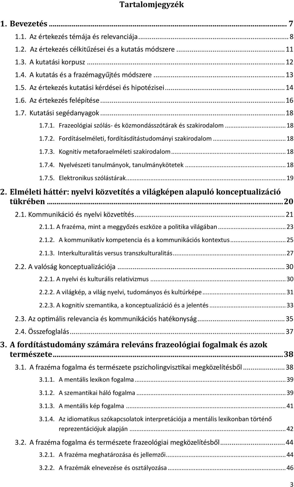 .. 18 1.7.2. Fordításelméleti, fordításdítástudományi szakirodalom... 18 1.7.3. Kognitív metaforaelméleti szakirodalom... 18 1.7.4. Nyelvészeti tanulmányok, tanulmánykötetek... 18 1.7.5.