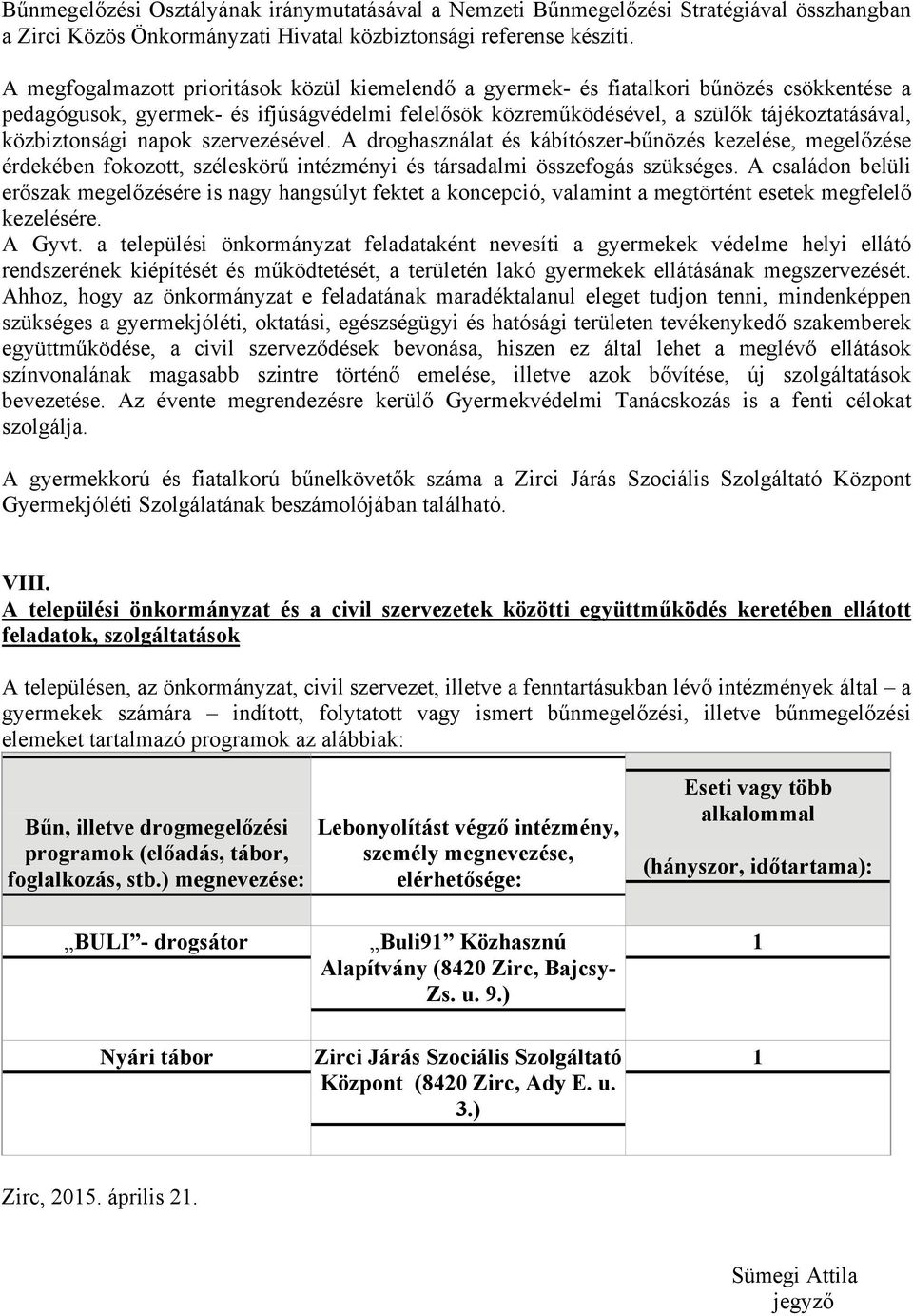 közbiztonsági napok szervezésével. A droghasználat és kábítószer-bűnözés kezelése, megelőzése érdekében fokozott, széleskörű intézményi és társadalmi összefogás szükséges.