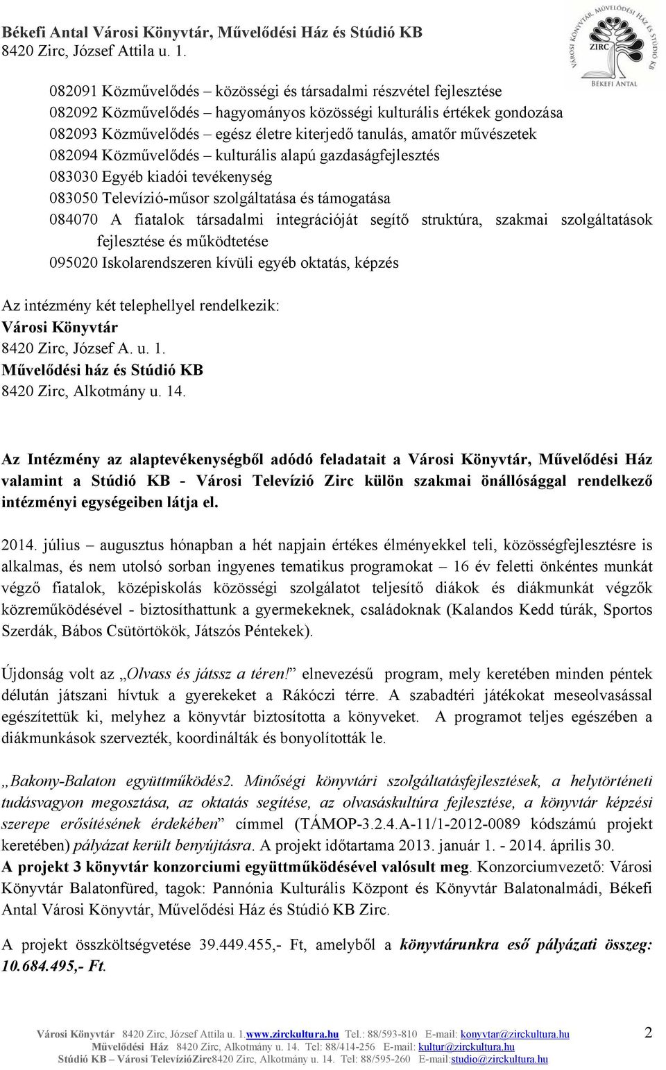 művészetek 082094 Közművelődés kulturális alapú gazdaságfejlesztés 083030 Egyéb kiadói tevékenység 083050 Televízió-műsor szolgáltatása és támogatása 084070 A fiatalok társadalmi integrációját segítő