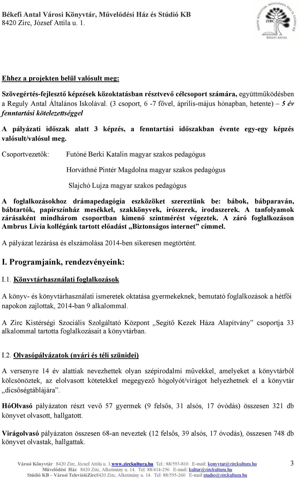 (3 csoport, 6-7 fővel, április-május hónapban, hetente) 5 év fenntartási kötelezettséggel A pályázati időszak alatt 3 képzés, a fenntartási időszakban évente egy-egy képzés valósult/valósul meg.