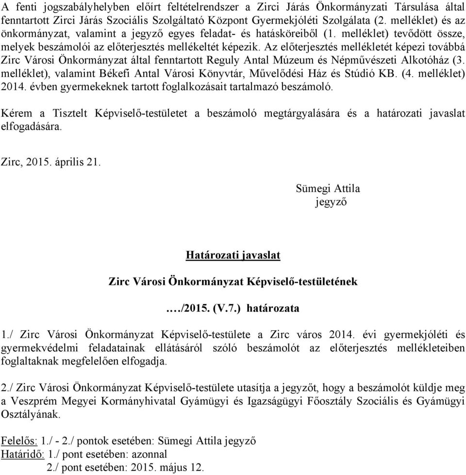 Az előterjesztés mellékletét képezi továbbá Zirc Városi Önkormányzat által fenntartott Reguly Antal Múzeum és Népművészeti Alkotóház (3.