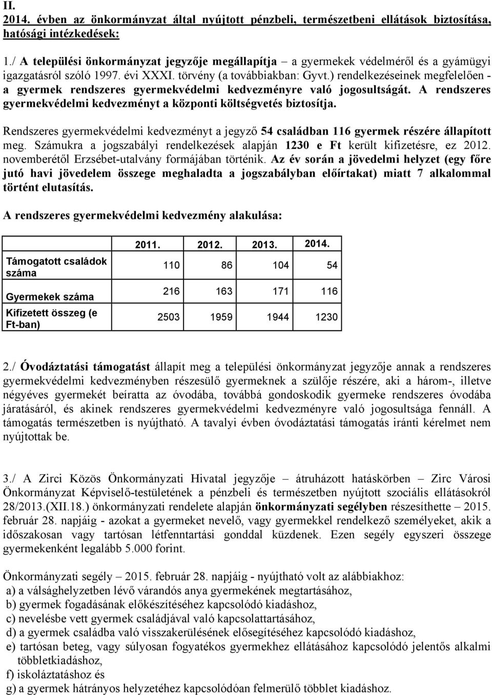 ) rendelkezéseinek megfelelően - a gyermek rendszeres gyermekvédelmi kedvezményre való jogosultságát. A rendszeres gyermekvédelmi kedvezményt a központi költségvetés biztosítja.