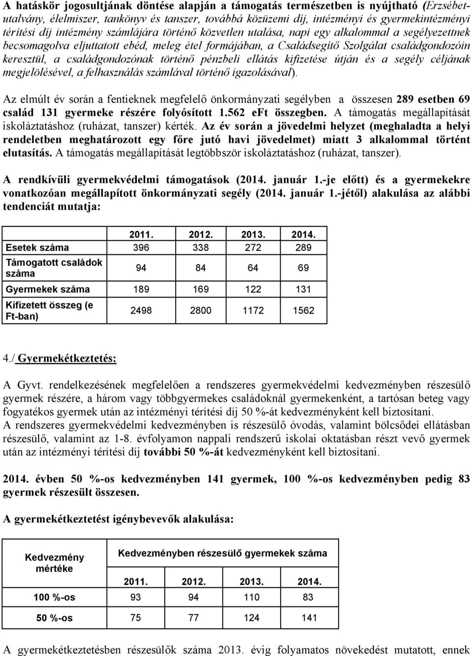 családgondozónak történő pénzbeli ellátás kifizetése útján és a segély céljának megjelölésével, a felhasználás számlával történő igazolásával).