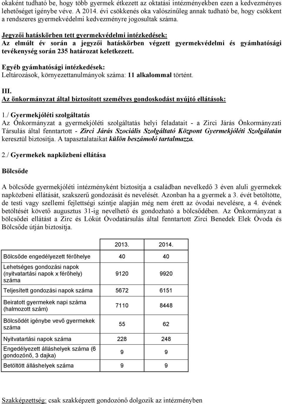 Jegyzői hatáskörben tett gyermekvédelmi intézkedések: Az elmúlt év során a jegyzői hatáskörben végzett gyermekvédelmi és gyámhatósági tevékenység során 235 határozat keletkezett.