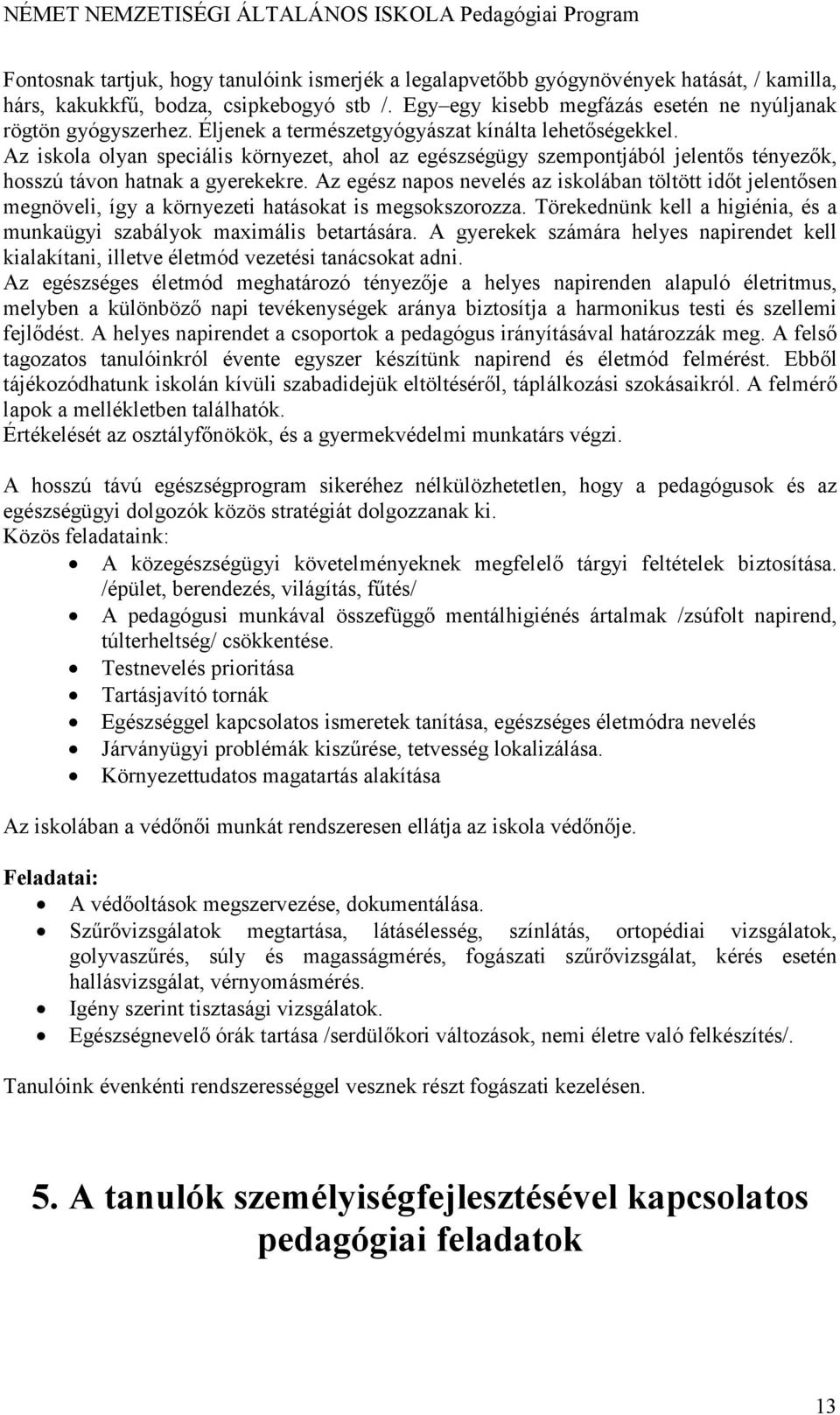 Az egész napos nevelés az iskolában töltött időt jelentősen megnöveli, így a környezeti hatásokat is megsokszorozza. Törekednünk kell a higiénia, és a munkaügyi szabályok maximális betartására.