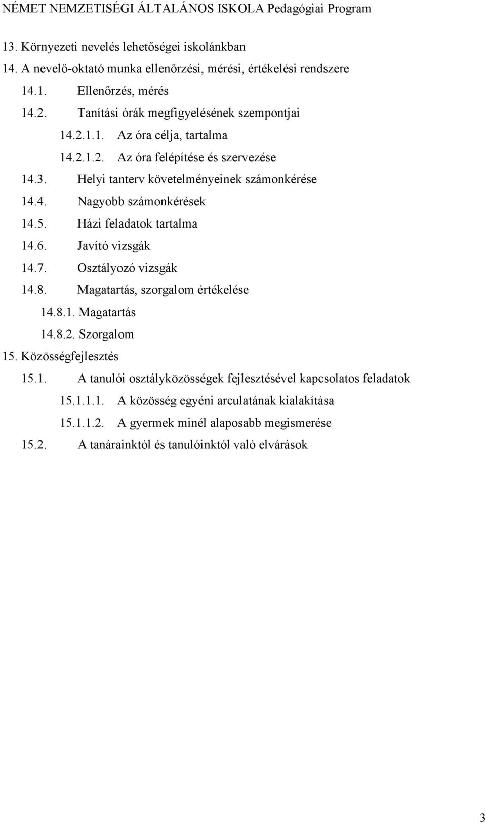 5. Házi feladatok tartalma 14.6. Javító vizsgák 14.7. Osztályozó vizsgák 14.8. Magatartás, szorgalom értékelése 14.8.1. Magatartás 14.8.2. Szorgalom 15. Közösségfejlesztés 15.1. A tanulói osztályközösségek fejlesztésével kapcsolatos feladatok 15.