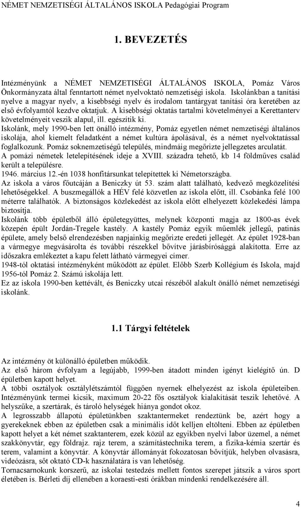 A kisebbségi oktatás tartalmi követelményei a Kerettanterv követelményeit veszik alapul, ill. egészítik ki.