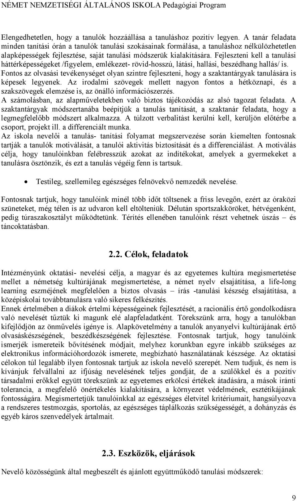 Fejleszteni kell a tanulási háttérképességeket /figyelem, emlékezet- rövid-hosszú, látási, hallási, beszédhang hallás/ is.