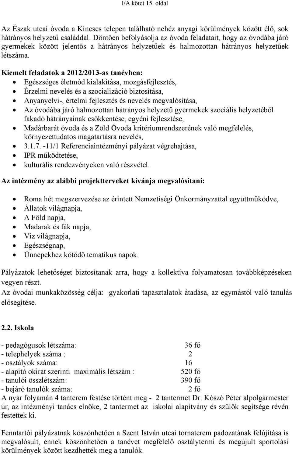 Kiemelt feladatok a 2012/2013-as tanévben: Egészséges életmód kialakítása, mozgásfejlesztés, Érzelmi nevelés és a szocializáció biztosítása, Anyanyelvi-, értelmi fejlesztés és nevelés megvalósítása,