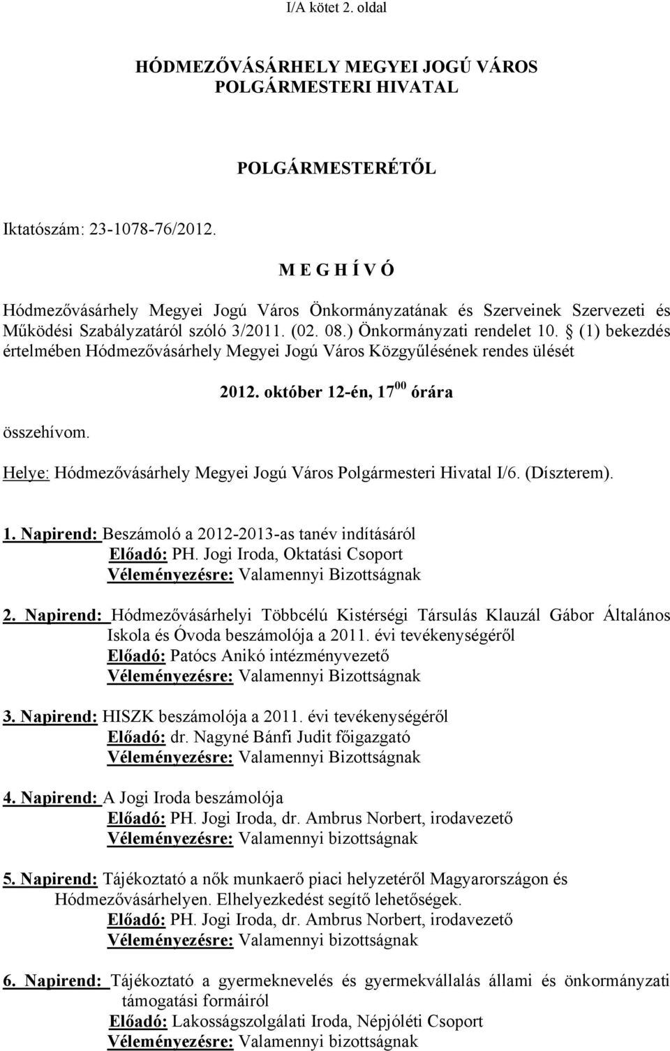 (1) bekezdés értelmében Hódmezővásárhely Megyei Jogú Város Közgyűlésének rendes ülését összehívom. 2012. október 12-én, 17 00 órára Helye: Hódmezővásárhely Megyei Jogú Város Polgármesteri Hivatal I/6.