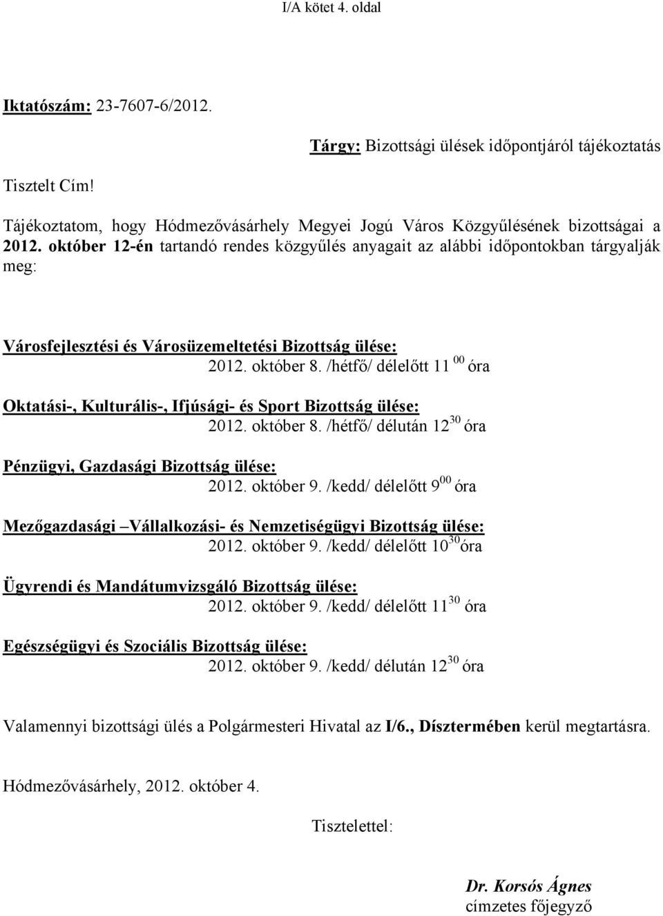 /hétfő/ délelőtt 11 00 óra Oktatási-, Kulturális-, Ifjúsági- és Sport Bizottság ülése: 2012. október 8. /hétfő/ délután 12 30 óra Pénzügyi, Gazdasági Bizottság ülése: 2012. október 9.