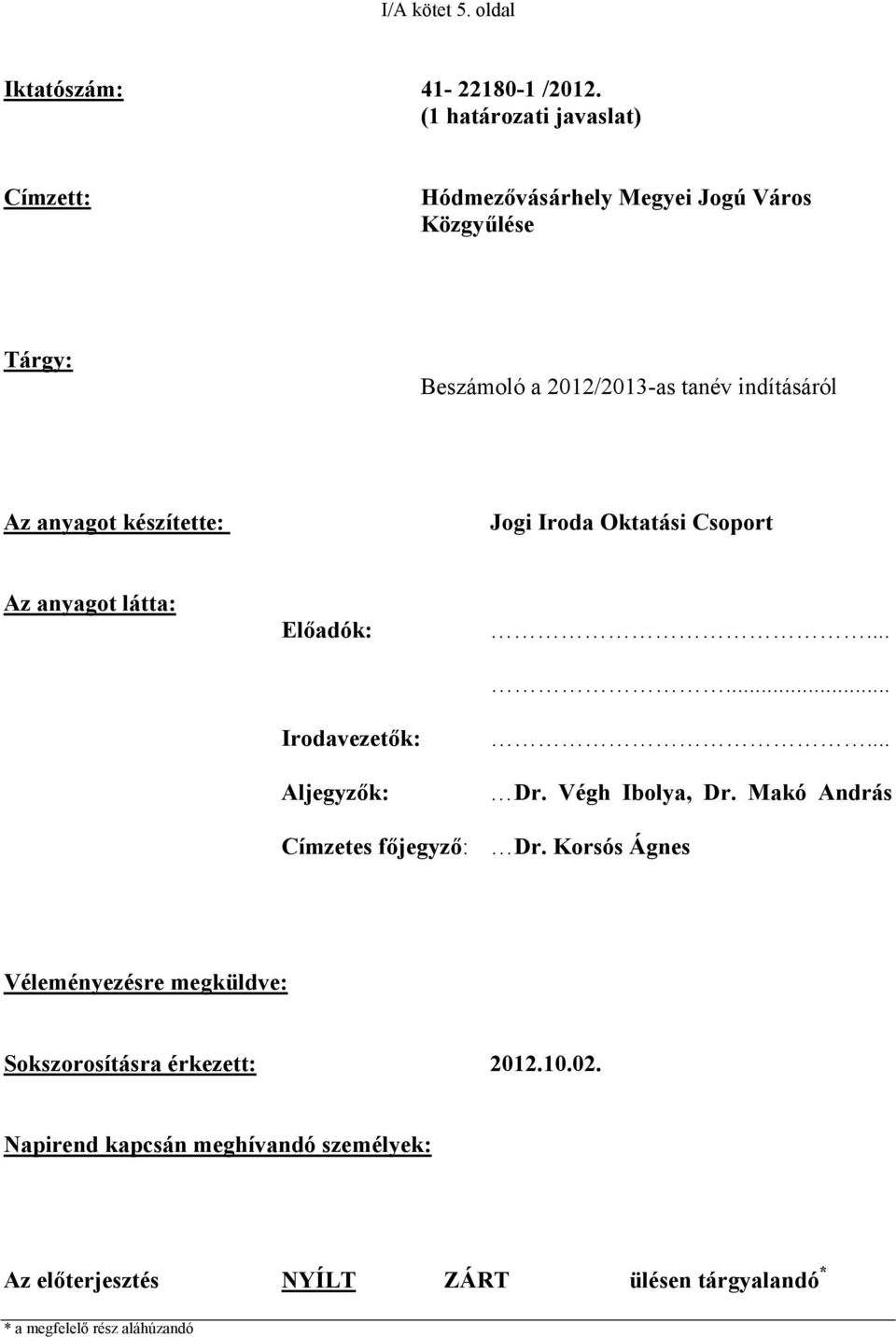 anyagot készítette: Jogi Iroda Oktatási Csoport Az anyagot látta: Előadók:...... Irodavezetők: Aljegyzők:... Dr. Végh Ibolya, Dr.