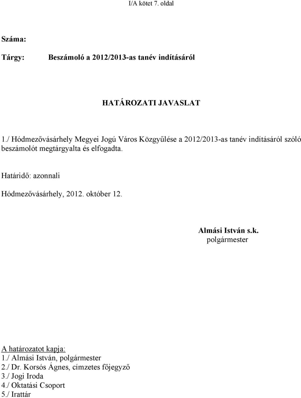 és elfogadta. Határidő: azonnali Hódmezővásárhely, 2012. október 12. Almási István s.k. polgármester A határozatot kapja: 1.