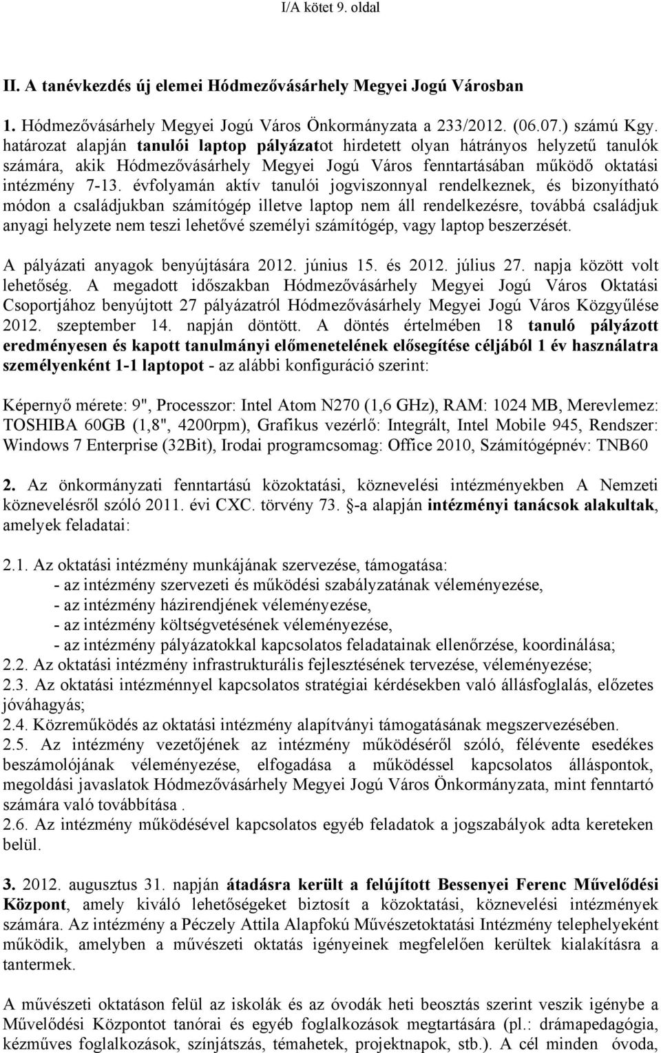 évfolyamán aktív tanulói jogviszonnyal rendelkeznek, és bizonyítható módon a családjukban számítógép illetve laptop nem áll rendelkezésre, továbbá családjuk anyagi helyzete nem teszi lehetővé